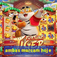 ambas marcam hoje